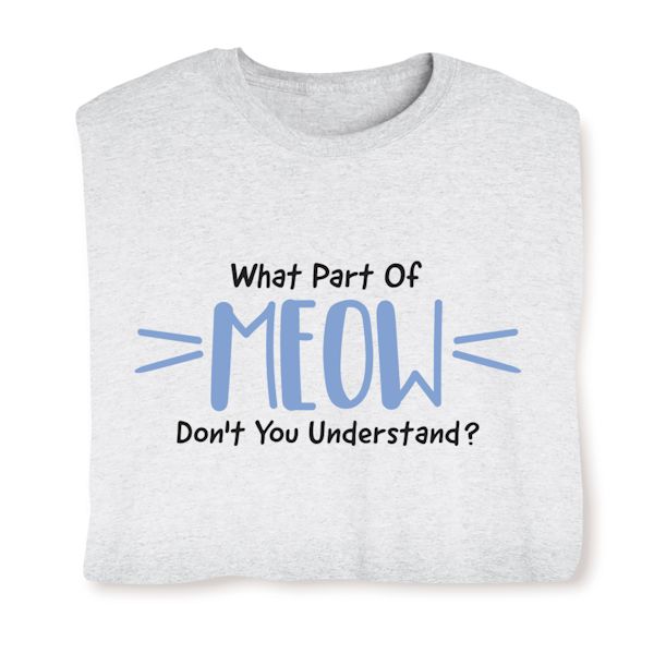 What Part Of Meow Don't You Understand? T-Shirt or Sweatshirt | Wireless